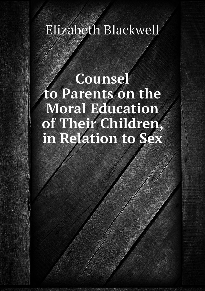 Counsel to Parents on the Moral Education of Their Children, in Relation to  Sex - купить с доставкой по выгодным ценам в интернет-магазине OZON  (156371206)