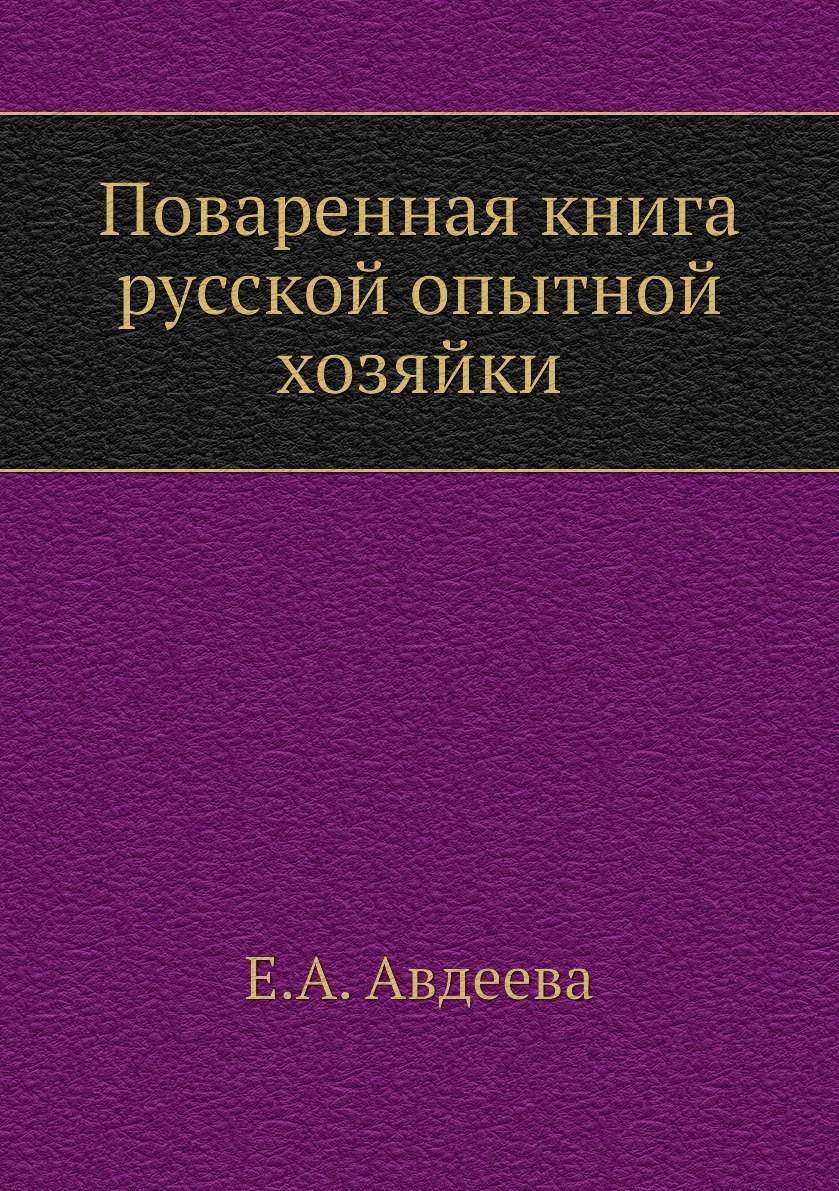 Поваренная книга русской опытной хозяйки - купить с доставкой по выгодным  ценам в интернет-магазине OZON (148913781)