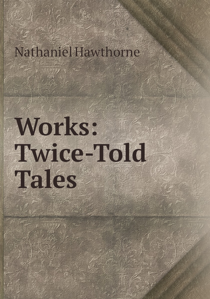 Hawthorne Nathaniel "Tales". Готорн н. "twice-told Tales". Twice-told Tales Hawthorne. Twice-told Tales Hawthorne иллюстрации. My best works a twice
