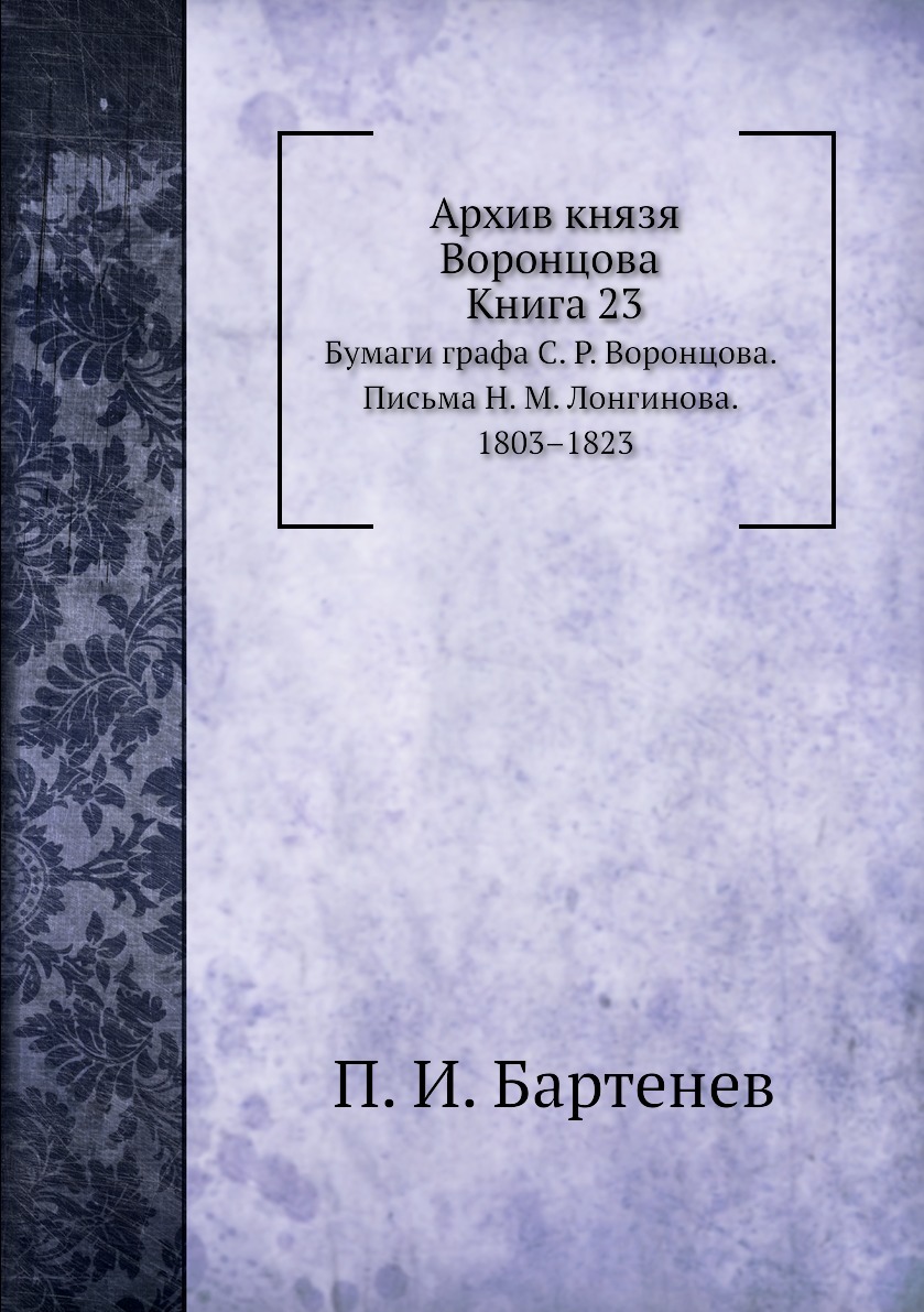 Архив князя Воронцова. Книга 23. Бумаги графа С. Р. Воронцова. Письма Н. М.  Лонгинова. 1803-1823 - купить с доставкой по выгодным ценам в  интернет-магазине OZON (148983487)