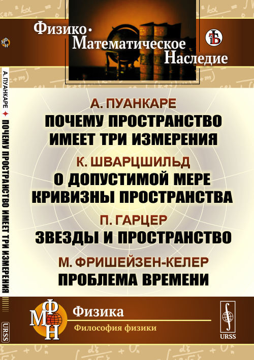 Почему пространство имеет три измерения / А.Пуанкаре. О допустимой мере кривизны пространства / К.Шварцшильд. Звезды и пространство / П.Гарцер. Проблема времени / М.Фришейзен-Келер. Перевод с французского и немецкого | Пуанкаре Анри, Шварцшильд Карл