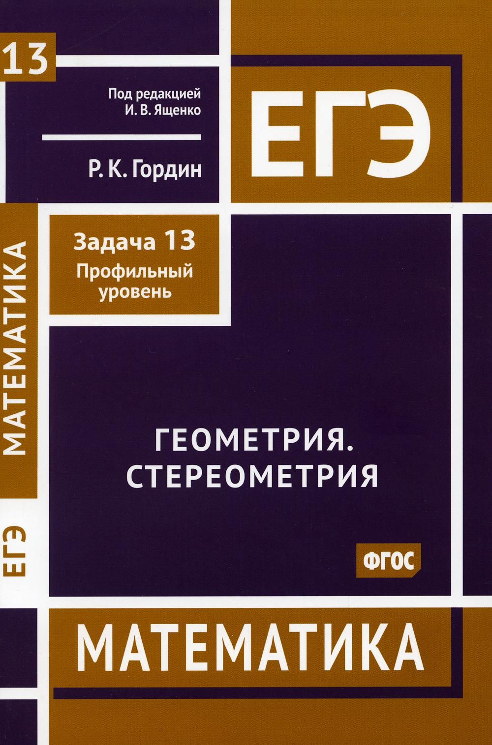 ЕГЭ. Математика. Геометрия. Стереометрия. Задача 13 (профильный уровень) |  Гордин Рафаил Калманович - купить с доставкой по выгодным ценам в  интернет-магазине OZON (785543753)