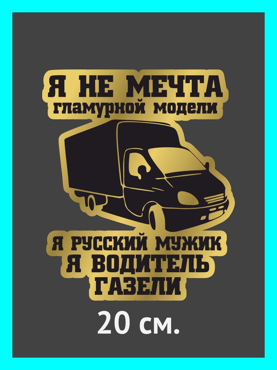 Наклейки на авто. на автомобиль, тюнинг авто Я не мечта гламурной модели, я  русский мужик. Я водитель газели - купить по выгодным ценам в  интернет-магазине OZON (884166440)