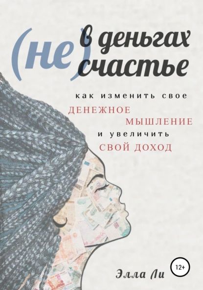 (Не) В деньгах счастье. Как изменить свое денежное мышление и увеличить свой доход | Ли Элла | Электронная книга