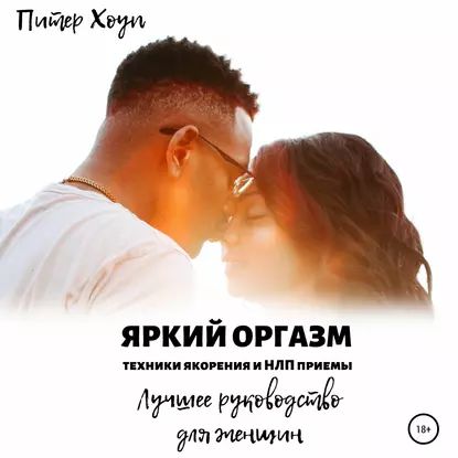 Яркий оргазм. Техники якорения и НЛП приемы. Лучшее руководство для женщин. | Хоуп Питер | Электронная аудиокнига