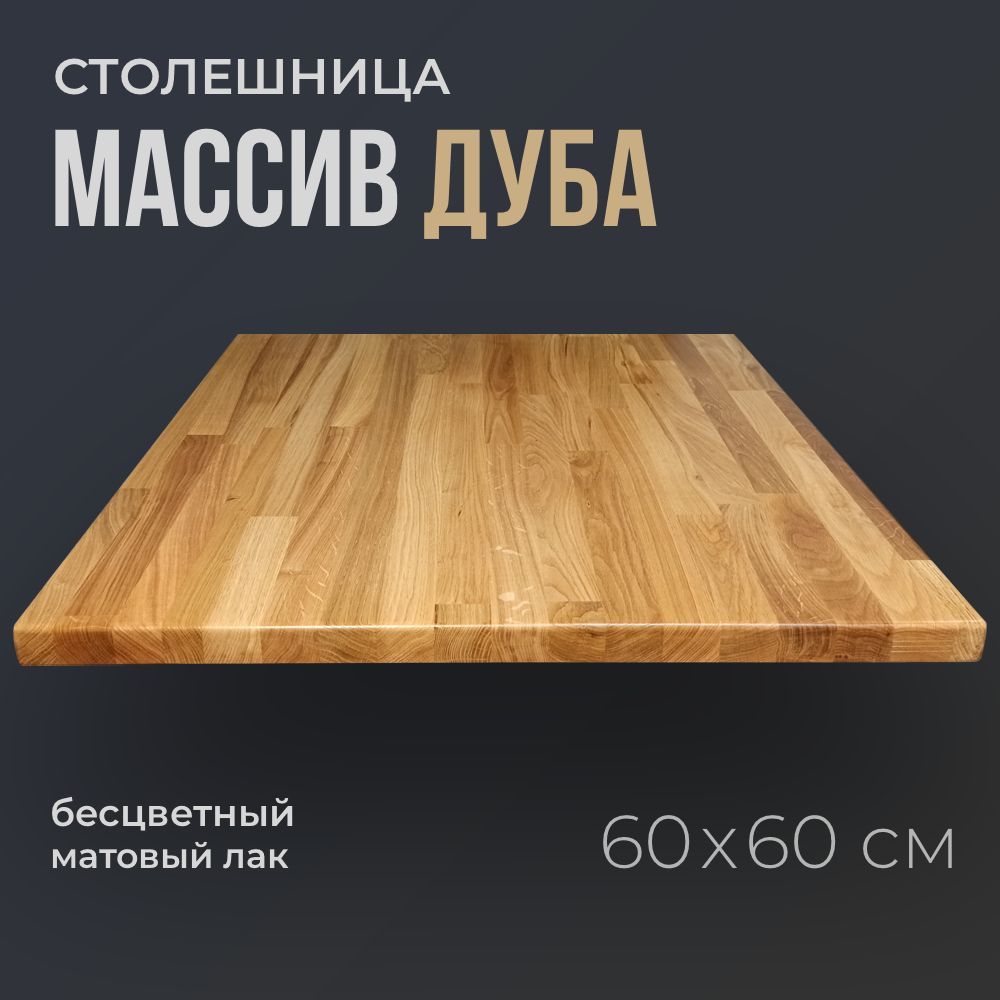 Столешницадлякухниквадратная60см,толщина3см,измассиванатуральногодубацветНатуральный,деревянная,лакированная,встилелофтдляжурнальногоирабочегостола,вофисикафе