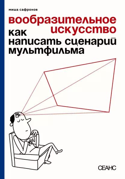 Вообразительное искусство. Как написать сценарий мультфильма | Миша Сафронов | Электронная книга