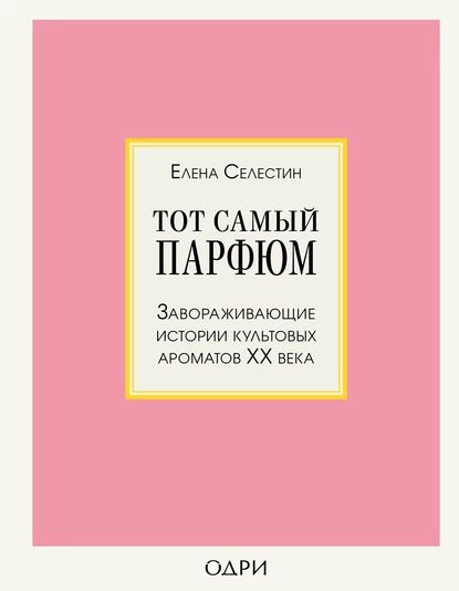 Тот самый парфюм. Завораживающие истории культовых ароматов ХХ века | Селестин Елена | Электронная книга