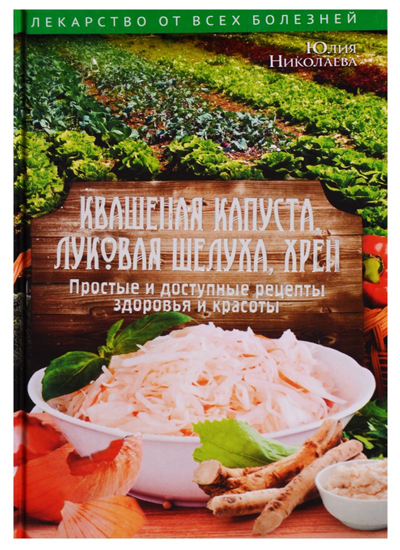 Квашеная капуста, луковая шелуха, хрен. Простые и доступные рецепты здоровья  и красоты - купить с доставкой по выгодным ценам в интернет-магазине OZON  (1587873275)