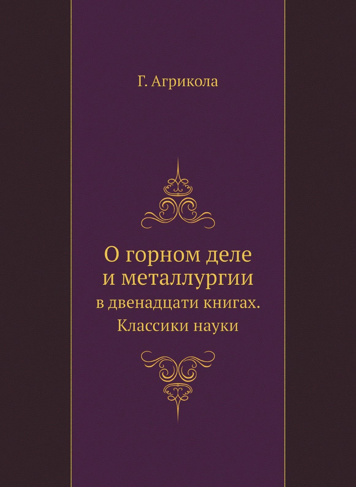 О горном деле и металлургии. в двенадцати книгах. Классики науки