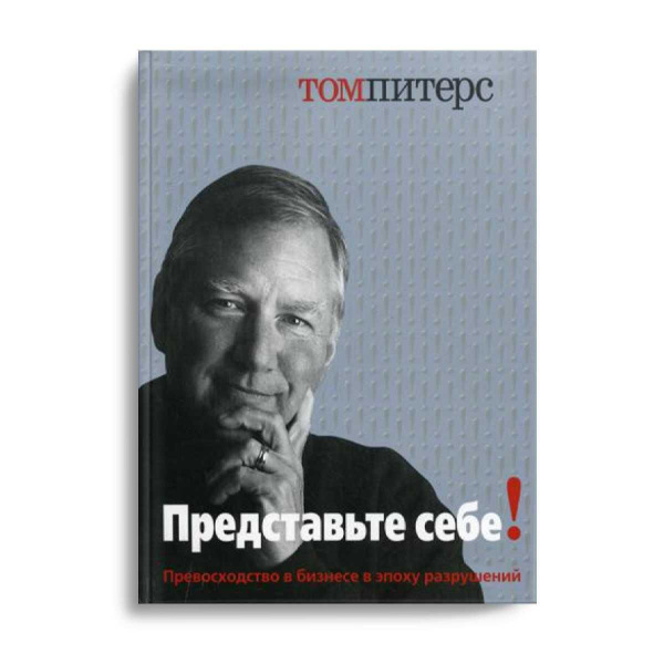 Представьте себе! Превосходство в бизнесе в эпоху разрушений | Питерс ...