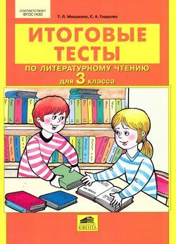3 класс. Мишакина Т.Л., Гладкова С.А. Итоговые тесты по литературному ...