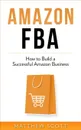 Amazon FBA. How to Build a Successful Amazon Business - Matthew Scott