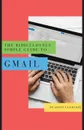 The Ridiculously Simple Guide to Gmail. The Absolute Beginners Guide to Getting Started with Email - Scott La Counte