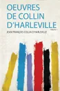 Oeuvres De Collin D'harleville - 