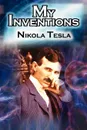 My Inventions. The Autobiography of Inventor Nikola Tesla from the Pages of Electrical Experimenter - Nikola Tesla
