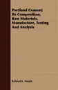 Portland Cement; Its Composition, Raw Materials, Manufacture, Testing And Analysis - Richard K. Meade