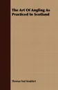 The Art of Angling as Practiced in Scotland - Thomas Tod Stoddart