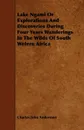 Lake Ngami Or Explorations And Discoveries During Four Years Wanderings In The Wilds Of South Wetern Africa - Charles John Andersson