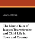 The Merrie Tales of Jacques Tournebroche and Child Life in Town and Country - Anatole France, Alfred Allinson