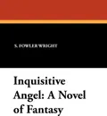 Inquisitive Angel. A Novel of Fantasy - S. Fowler Wright