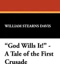 God Wills It! - A Tale of the First Crusade - William Stearns Davis