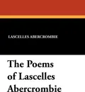 The Poems of Lascelles Abercrombie - Lascelles Abercrombie