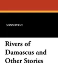 Rivers of Damascus and Other Stories - Donn Byrne
