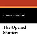 The Opened Shutters - Clara Louise Burnham