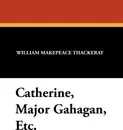 Catherine, Major Gahagan, Etc. - William Makepeace Thackeray, Charles E. Brock