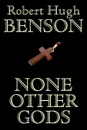 None Other Gods - Robert Hugh Benson