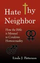 Hate Thy Neighbor. How the Bible Is Misused to Condemn Homosexuality - Linda J. Patterson