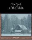 The Spell of the Yukon - Robert Service