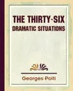 The Thirty Six Dramatic Situations - 1917 - Polti Georges Polti, Georges Polti