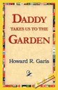 Daddy Takes Us to the Garden - Howard R. Garis