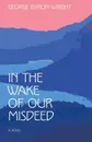 In the Wake of Our Misdeed - George Byron Wright