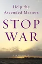 Help the Ascended Masters Stop War - Kim Michaels