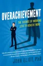 Overachievement. The Science of Working Less to Accomplish More - John Eliot PhD