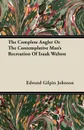 The Complete Angler Or The Contemplative Man's Recreation Of Izaak Walton - Edward Gilpin Johnson