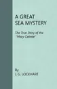 A Great Sea Mystery - The True Story Of The 'Mary Celeste' - J. G. Lockhart