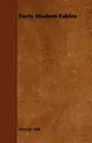 Forty Modern Fables - George Ade
