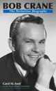 Bob Crane. The Definitive Biography - Carol M. Ford, Dee Young, Linda J. Groundwater
