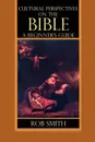 Cultural Perspectives on the Bible. A Beginner's Guide - Robert Bruce Smith, Rob Smith