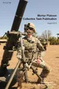 Mortar Platoon Collective Task Publication. The Official U.S. Army Training Circular Tc 3-21.90 (August 2013) - Headquarters Department of the Army, Us Army Training and Doctrine Command, Maneuver Center of Excell