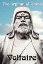 The Orphan of China - Voltaire, Fran Ois-Marie Arouet, Francois-Marie Arouet