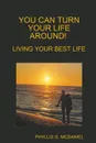 You Can Turn Your Life Around! Living Your Best Life - Phyllis G. McDaniel