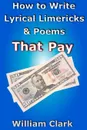 How to Write Lyrical Limericks & Poems That Pay - William Clark