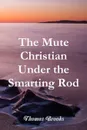 The Mute Christian Under the Smarting Rod - Thomas Brooks, Editor Rev Terry Kulakowski
