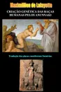 Criacao Genetica Das Racas Humanas Pelos Anunnaki - Maximillien De Lafayette