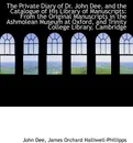 The Private Diary of Dr. John Dee, and the Catalogue of His Library of Manuscripts. From the Origina - John Dee